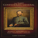 The last Confederate general : John C. Vaughn and his East Tennessee Cavalry /