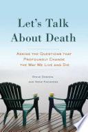 Let's talk about death : asking the questions that profoundly change the way we live and die /