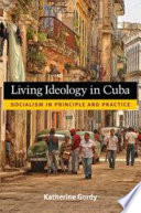 Living ideology in Cuba : socialism in principle and practice /