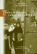Three mothers, three daughters : Palestinian women's stories /