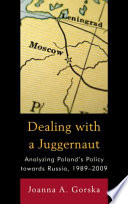Dealing with a juggernaut : analyzing Poland's policy towards Russia, 1989-2009 /