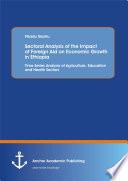 Sectoral analysis of the impact of foreign aid on economic growth in Ethiopia : time series analysis of agriculture, education and health sectors /