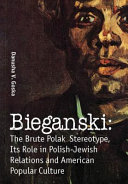Bieganski : the brute Polack stereotype, its role in Polish-Jewish relations and American popular culture /