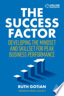 The Success Factor : Developing the Mindset and Skillset for Peak Business Performance.