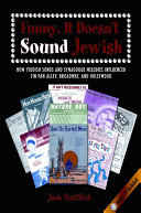 Funny, it doesn't sound Jewish : how Yiddish songs and synagogue melodies influenced Tin Pan Alley, Broadway, and Hollywood /