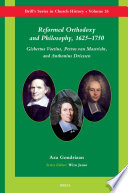 Reformed orthodoxy and philosophy, 1625-1750 : Gisbertus Voetius, Petrus van Mastricht, and Anthonius Driessen /