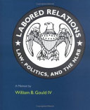Labored relations : law, politics, and the NLRB--a memoir /