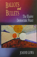 Ballots and bullets : the elusive democratic peace /