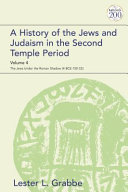 A History of the Jews and Judaism in the second temple period, the Jews under the Roman Shadow (4BCE-150 CE) /