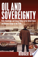 Oil and sovereignty : petro-knowledge and energy policy in the United States and Western Europe in the 1970s /