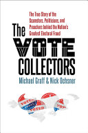 The vote collectors : the true story of the scamsters, politicians, and preachers behind the nation's greatest electoral fraud /