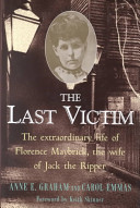 The last victim : the extraordinary life of Florence Maybrick, the wife of Jack the Ripper /