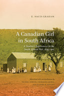 A Canadian girl in South Africa : a teacher's experiences in the South African War, 1899-1902 /