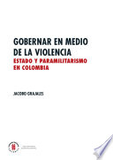 Gobernar en medio de la violencia : estado y paramilitarismo en Colombia /