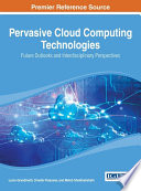 Pervasive cloud computing technologies : future outlooks and interdisciplinary perspectives /