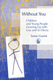 Without you children and young people growing up with loss and its effects /