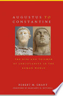 Augustus to Constantine : the rise and triumph of Christianity in the Roman world /