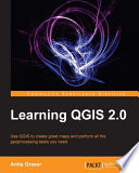 Learning QGIS 2.0 : use QGIS to create great maps and perform all the geoprocessing tasks you need /