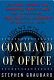 Command of office : how war, secrecy, and deception transformed the presidency from Theodore Roosevelt to George W. Bush /
