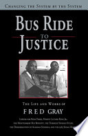 Bus ride to justice : changing the system by the system : the life and works of Fred Gray, preacher, attorney, politician /