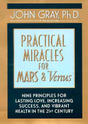 Practical miracles for Mars & Venus : nine principles for lasting love, increasing success, and vibrant health in the twenty-first century /