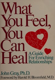 What you feel, you can heal : a guide for enriching relationships /