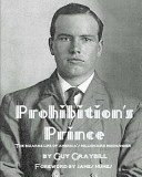 Prohibition's prince : the bizarre life of America's millionaire moonshiner /