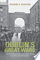 Dublin's great wars : the First World War, the Easter Rising and the Irish Revolution /