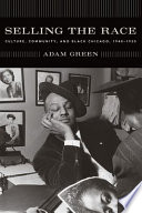 Selling the race : culture, community, and Black Chicago, 1940-1955