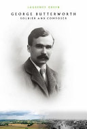 George Butterworth : soldier and composer /