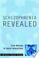 Schizophrenia revealed : from neurons to social interactions /