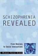 Schizophrenia revealed : from neurons to social interactions /