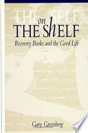 The self on the shelf : recovery books and the good life /