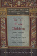 To tell their children : Jewish communal memory in early modern Prague /