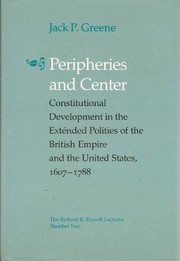 Peripheries and center : constitutional development in the extended polities of the British Empire and the United States, 1607-1788 /