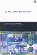 A healthy business : a guide to the global pharmaceutical industry /