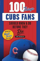 100 things Cubs fans should know & do before they die /