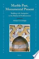Marble past, monumental present : building with antiquities in the mediaeval Mediterranean /