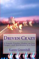 Driven crazy : a female trucker dishes on fun, danger, and quirkiness in a semi /