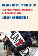 Beaten down, worked up : the past, present, and future of American labor /