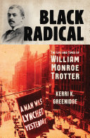 Black radical : the life and times of William Monroe Trotter /