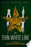 Thin white line : the inside story of cricket's greatest scandal /