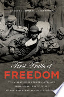 First fruits of freedom : the migration of former slaves and their search for equality in Worcester, Massachusetts, 1862-1900 /