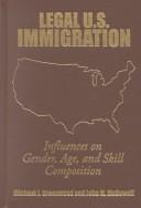 Legal U.S. Immigration : influences on gender, age, and skill composition /