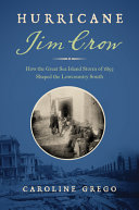 Hurricane Jim Crow : how the Great Sea Island Storm of 1893 shaped the Lowcountry South /