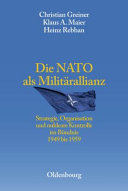 Die NATO als Militärallianz : Strategie, Organisation und nukleare Kontrolle im Bündnis 1949 bis 1959 /