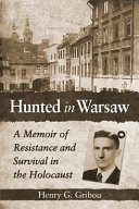 Hunted in Warsaw : a memoir of resistance and survival in the Holocaust /