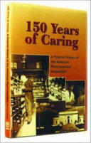 150 years of caring : a pictorial history of the American Pharmaceutical Association /