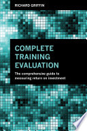 Complete training evaluation : the comprehensive guide to measuring return on investment /