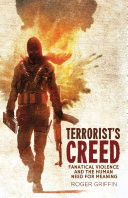 Terrorist's creed : fanatical violence and the human need for meaning /